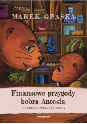 Finansowe przygody bobra Antosia - Marek Opaska - książka  wyd. 2022