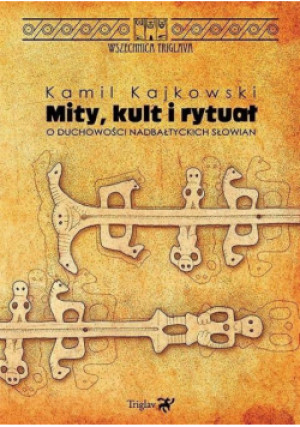 Mity, kult i rytuał. O duchowości nadbałtyckich słowian - Kajkowski Kamil - książka  wyd. 2023