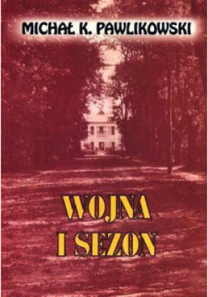 Wojna i sezon - Michał K. Pawlikowski - K. Pawlikowski Michał - książka  wyd. 2011