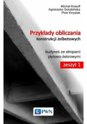 Przykłady obliczania konstrukcji żelbetowych Zeszyt 1 z płytą CD-ROM - Piotr Knyziak - książka  wyd. 2015