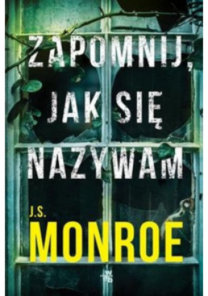 Zapomnij, jak się nazywam - J.S. Monroe - książka  wyd. 2021
