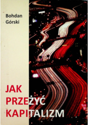 Jak przeżyć kapitalizm - Bohdan Górski - książka  wyd. 2013