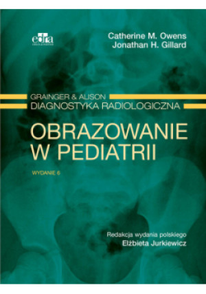Grainger & Alison Diagnostyka radiologiczna. Obrazowanie w pediatrii - Catherine M. Owens, Jonathan H. Gillard - książka  wyd. 2017
