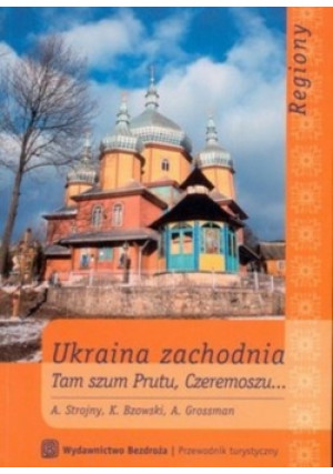 Ukraina zachodnia. Tam szum Prutu, Czermoszu - K. Bzowski, A. Strojny, A. Grossman - książka  wyd. 2005