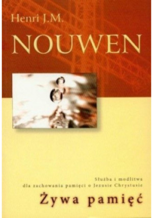 Żywa pamięć Służba i modlitwa dla zachowania pamięci o Jezusie Chrystusie - Henri J. M. Nouwen - książka  wyd. 2006