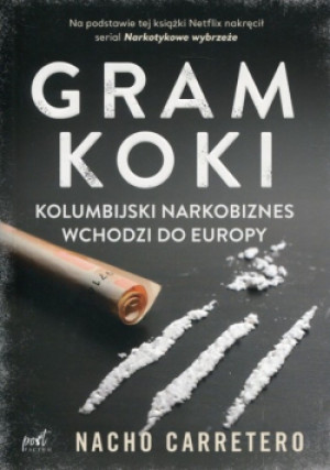 Gram koki. Kolumbijski narkobiznes wchodzi do europy - Nacho Carretero - książka  wyd. 2018