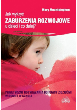 Jak wykryć zaburzenia rozwojowe u dzieci i co dalej? praktyczne rozwiązania do pracy z dziećmi w domu i w szkole - Mary Mountstephen - książka  wyd. 2011