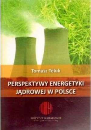 Perspektywy energetyki jądrowej w Polsce - Teluk Tomasz - książka  wyd. 2010