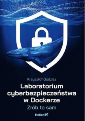 Laboratorium cyberbezpieczeństwa w Dockerze - Godzisz Krzysztof - książka  wyd. 2023