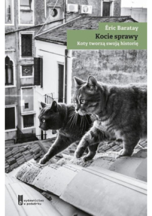 Kocie sprawy. Koty tworzą swoją historię - Baratay Eric - książka  wyd. 2022