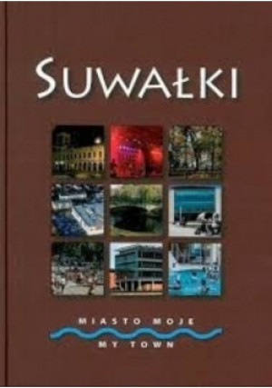 Suwałki. Miasto moje - Janusz Kopciał - książka  wyd. 2013
