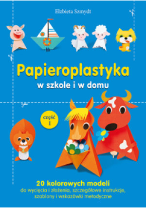 Papieroplastyka w szkole i w domu, część 1 - Elżbieta Szmydt - książka  wyd. 2012