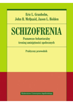 Schizofrenia. Poznawczo-behawioralny trening umiejętności społecznych - L. Granholm Eric, R. McQuaid John, L. Hol Jason - książka  wyd. 2018