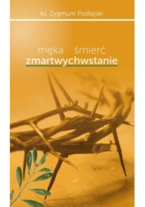 Męka śmierć zmartwychwstanie - Zygmunt Podlejski - książka  wyd. 2014