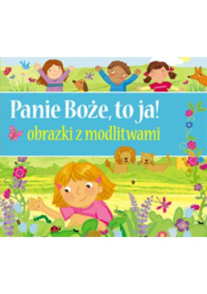 Panie Boże, to ja! Obrazki z modlitwami - Zbiorowa Praca - książka  wyd. 2016