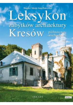 Leksykon zabytków architektury Kresów pół- wsch - Osip-Pokrywka Magda, Osip-Pokrywka Mirek - książka  wyd. 2017