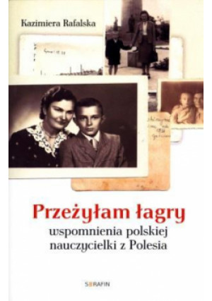 Przeżyłam łagry. Wspomnienia... - Rafalska Kazimiera - książka  wyd. 2013