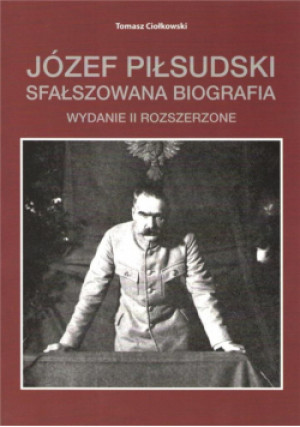 Józef Piłsudski Sfałszowana biografia w.2 - Ciołkowski Tomasz - książka  wyd. 2020