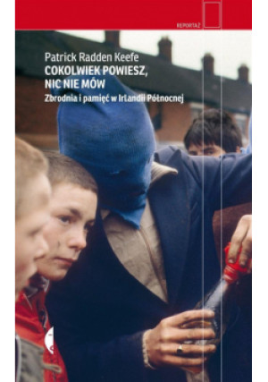 Cokolwiek powiesz, nic nie mów - Dzierzgowski Jan, Radden Keefe Patrick - książka reportaż wyd. 2021