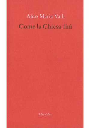 Come la Chiesa fini - Aldo Maria Valli - książka  wyd. 2017