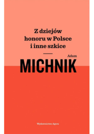 Z dziejów honoru w Polsce i inne szkice - Michnik Adam, Adam Michnik - książka  wyd. 2019