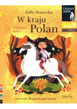 W kraju Polan O dawnej Polsce Czytam sobie Poziom 1 fakty - Zofia Stanecka - książka  wyd. 2022