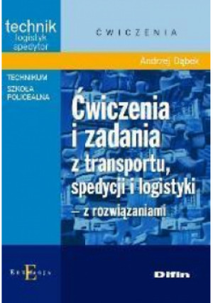 Ćwiczenia i zadania z transportu,spedycji i logist - Dąbek Andrzej - książka  wyd. 2014