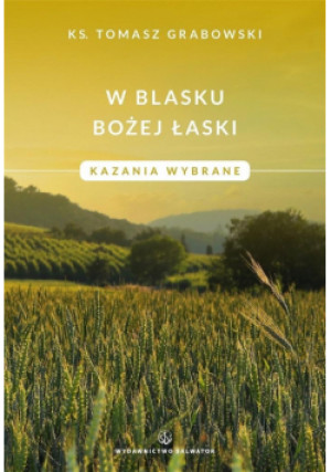 W blasku Bożej łaski. Kazania wybrane - Tomasz Grabowski - książka  wyd. 2023