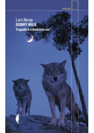 Dobry wilk. Tragedia w szwedzkim zoo - Lars Berge, Berge Lars, Kowadło-Przedmojska Irena - książka reportaż wyd. 2021