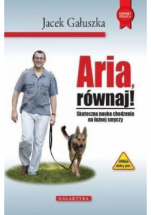 Aria, równaj! Skuteczna nauka chodzenia na smyczy - Jacek Gałuszka - książka  wyd. 2011