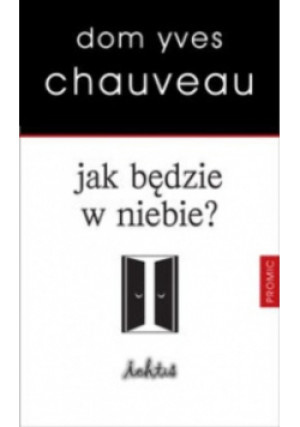 Jak będzie w niebie - Dom Yves Chauveau - książka  wyd. 2011