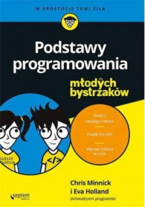Podstawy programowania dla młodych bystrzaków - Minnick Chris, Holland Eva - książka  wyd. 2019