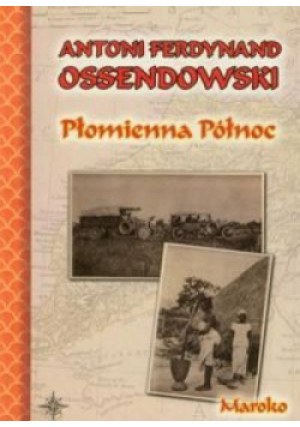 Płomienna północ. Maroko BR - Antoni Ferdynand Ossendowski, Ferdynand Ossendowski Antoni - książka  wyd. 2013