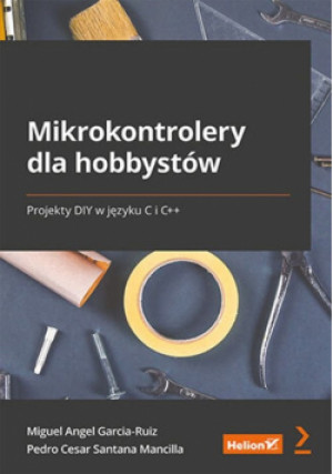 Mikrokontrolery dla hobbystów. - Miguel Angel Garcia-Ruiz, Mancilla Pedro Cesar Santana - książka  wyd. 2022
