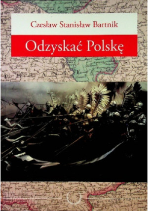 Odzyskać Polskę - Czesław Stanisław Bartnik - książka historyczna wyd. 2014