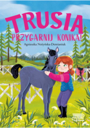 Trusia. Przygarnij konika! - Agnieszka Nożyńska-Demianiuk - książka  wyd. 2023