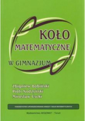 Koło matematyczne w gimnazjum - Bobiński Z., Nodzyński P., Uscki M. - książka  wyd. 2010