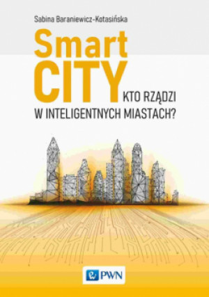 Smart City. Kto rządzi w inteligentnych miastach? - Sabina Baraniewicz-Kotasińska - książka  wyd. 2023