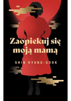 Zaopiekuj się moją mamą - Shin Kyung-Sook, Kyung-sook Shin - książka  wyd. 2021