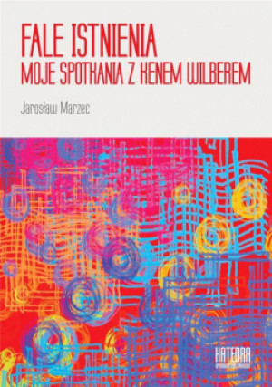 Fale istnienia. Moje spotkania z Kenem Wilberem - Marzec Jarosław - książka  wyd. 2019
