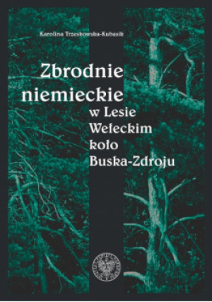Zbrodnie niemieckie w Lesie Wełeckim koło Buska-Zdroju - Karolina Trzeskowska-Kubasik - książka  wyd. 2022