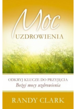 Moc uzdrowienia - Clark Randy - książka  wyd. 2015