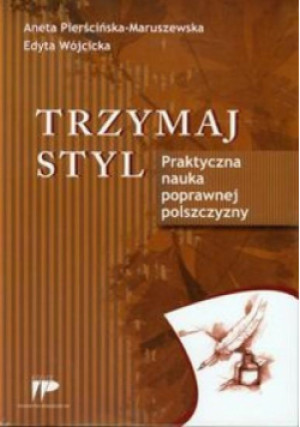 Trzymaj styl. Praktyczna nauka poprawnej polszcz. - Pierścińska-Maruszewska Aneta, Wójcicka Edyta - książka  wyd. 2013