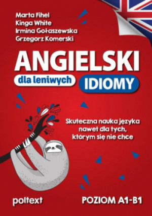 Angielski dla leniwych. Idiomy - Marta Fihel, Grzegorz Komerski, Kinga White, Irmina Gołaszewska - książka  wyd. 2022