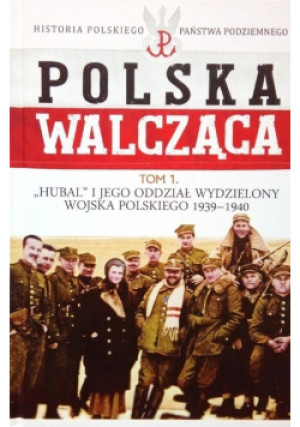 Polska walcząca tom 1 Hubal i jego oddział wydzielony Wojska Polskiego 1939 1940 - Praca Zbiorowa - książka historyczna wyd. 2015