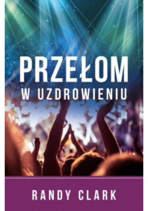 Przełom w uzdrowieniu - Clark Randy - książka  wyd. 2016