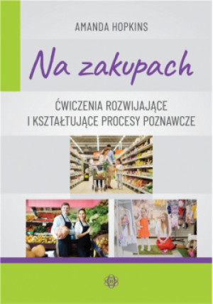 Na zakupach. Ćwiczenia rozwijające i kształtujące procesy poznawcze - Amanda Hopkins - książka  wyd. 2020