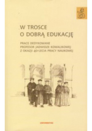 W trosce o dobrą edukację - Praca Zbiorowa - książka historyczna wyd. 2009