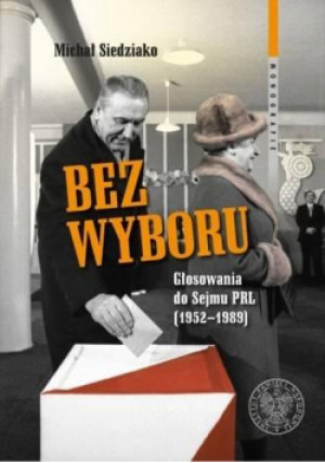 Bez wyboru. Głosowania do Sejmu PRL (19521989) - Siedziako Michał - książka  wyd. 2018