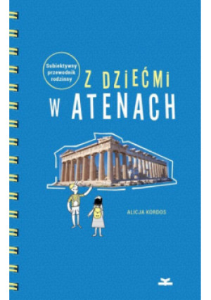 Z dziećmi w Atenach Subiektywny przewodnik rodzinny - Alicja Kordos - książka  wyd. 2015